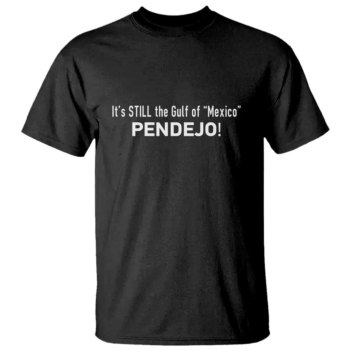 It's Still The Gulf Of Mexico Pendejo T Shirt Golfo De Mexico TS02 Black Print Your Wear