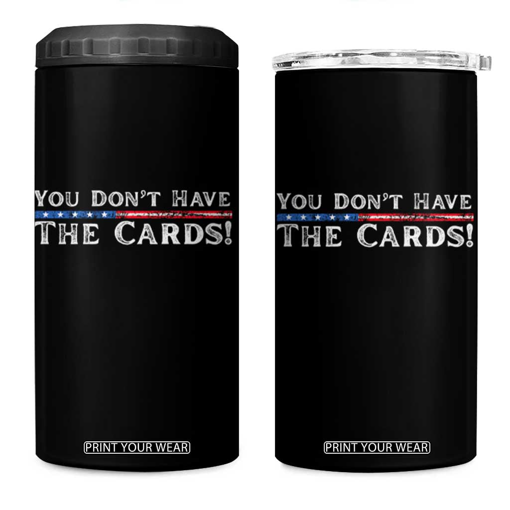 You Dont Have The Cards 4 in 1 Can Cooler Tumbler Trump Saying Stars and Stripes TS02 One Size: 16 oz Black Print Your Wear