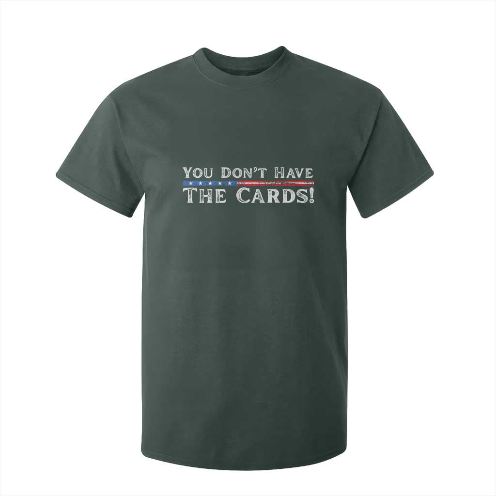 You Dont Have The Cards T Shirt For Kid Trump Saying Stars and Stripes TS02 Dark Forest Green Print Your Wear