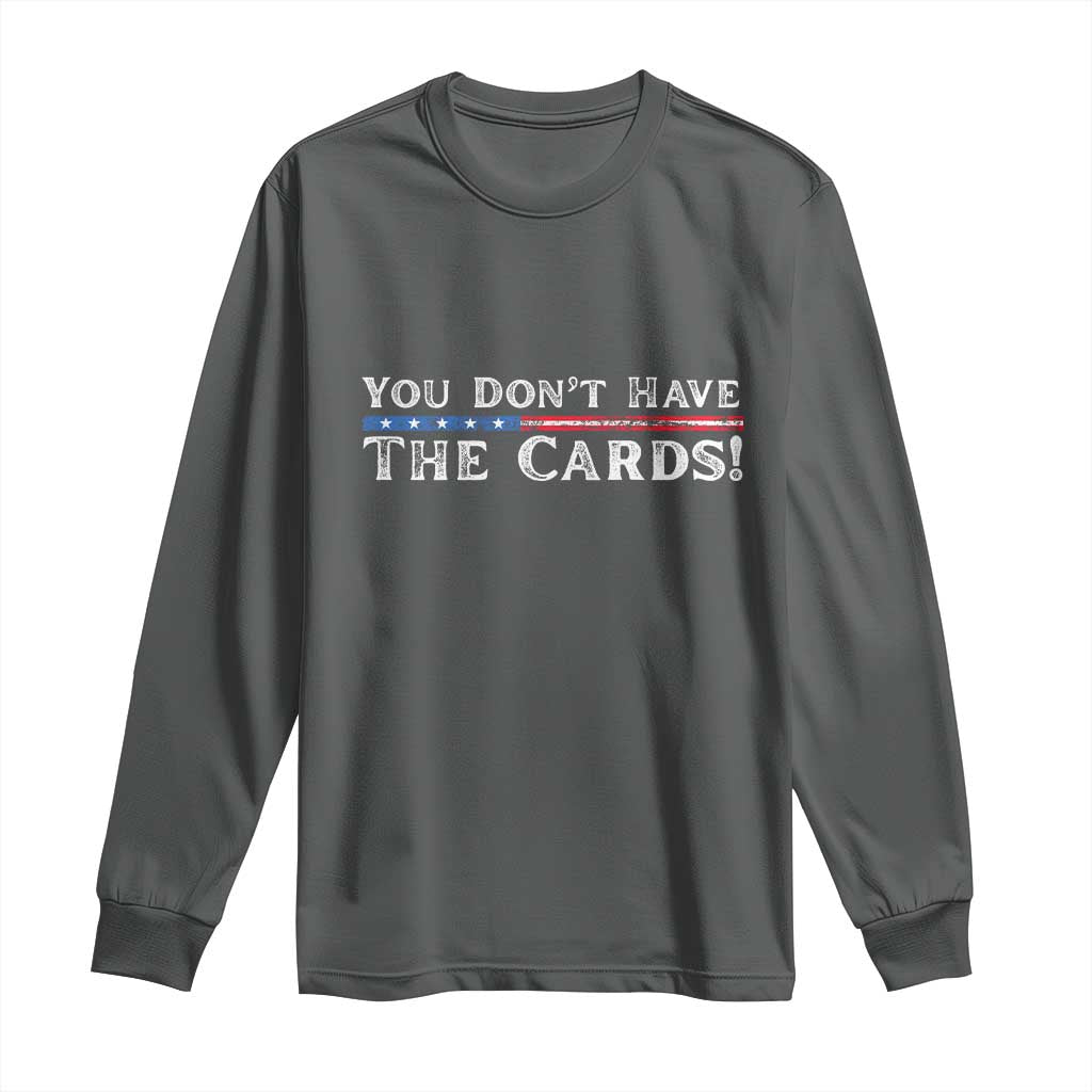 You Dont Have The Cards Long Sleeve Shirt Trump Saying Stars and Stripes TS02 Dark Heather Print Your Wear