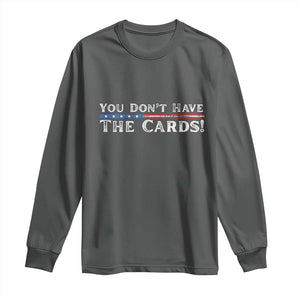 You Dont Have The Cards Long Sleeve Shirt Trump Saying Stars and Stripes TS02 Dark Heather Print Your Wear