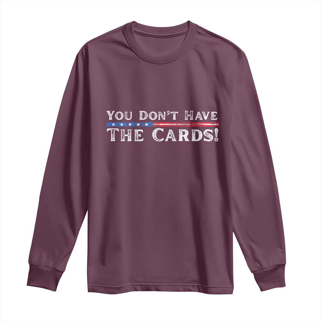 You Dont Have The Cards Long Sleeve Shirt Trump Saying Stars and Stripes TS02 Maroon Print Your Wear