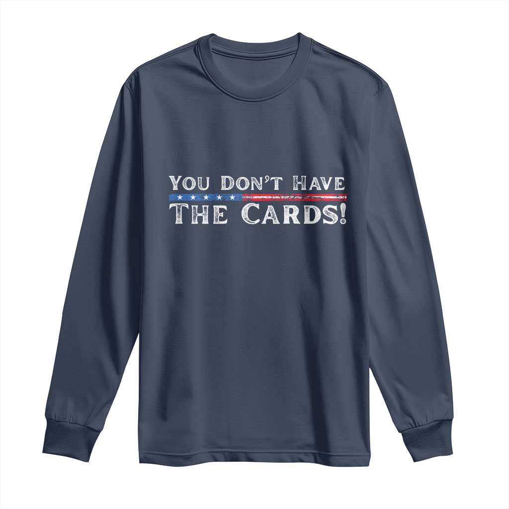 You Dont Have The Cards Long Sleeve Shirt Trump Saying Stars and Stripes TS02 Navy Print Your Wear