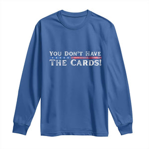 You Dont Have The Cards Long Sleeve Shirt Trump Saying Stars and Stripes TS02 Royal Blue Print Your Wear