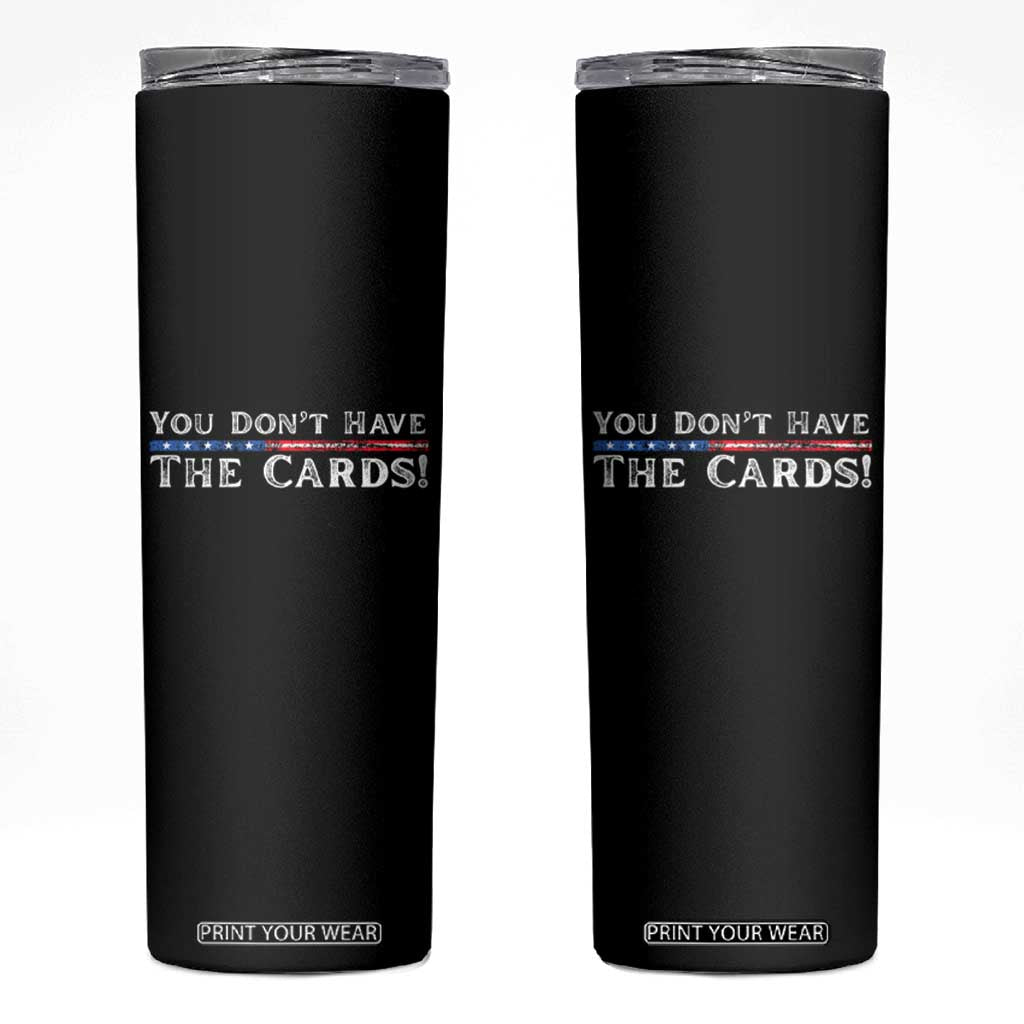 You Dont Have The Cards Skinny Tumbler Trump Saying Stars and Stripes TS02 Black Print Your Wear