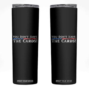 You Dont Have The Cards Skinny Tumbler Trump Saying Stars and Stripes TS02 Black Print Your Wear