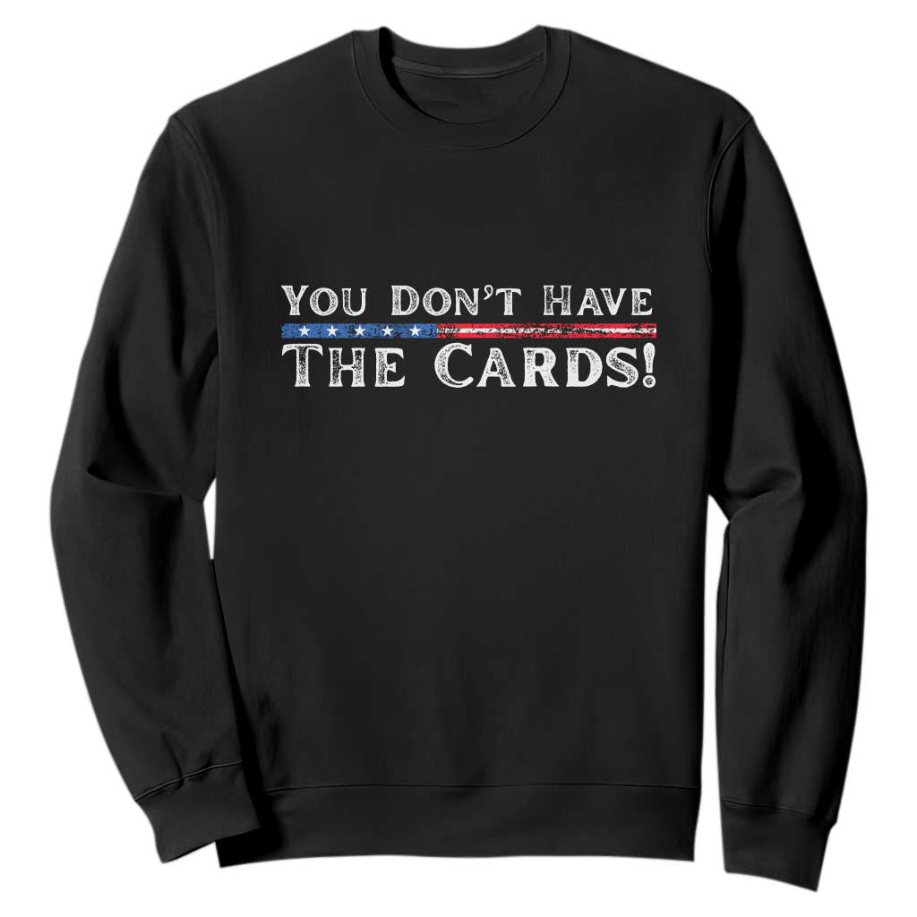 You Dont Have The Cards Sweatshirt Trump Saying Stars and Stripes TS02 Black Print Your Wear