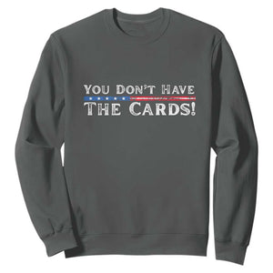 You Dont Have The Cards Sweatshirt Trump Saying Stars and Stripes TS02 Dark Heather Print Your Wear