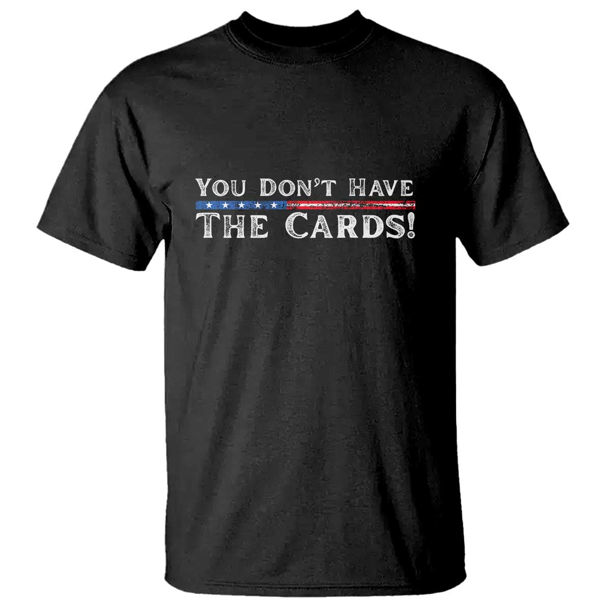 You Dont Have The Cards T Shirt Trump Saying Stars and Stripes TS02 Black Print Your Wear