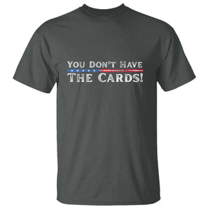 You Dont Have The Cards T Shirt Trump Saying Stars and Stripes TS02 Dark Heather Print Your Wear