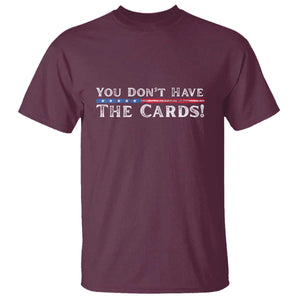 You Dont Have The Cards T Shirt Trump Saying Stars and Stripes TS02 Maroon Print Your Wear