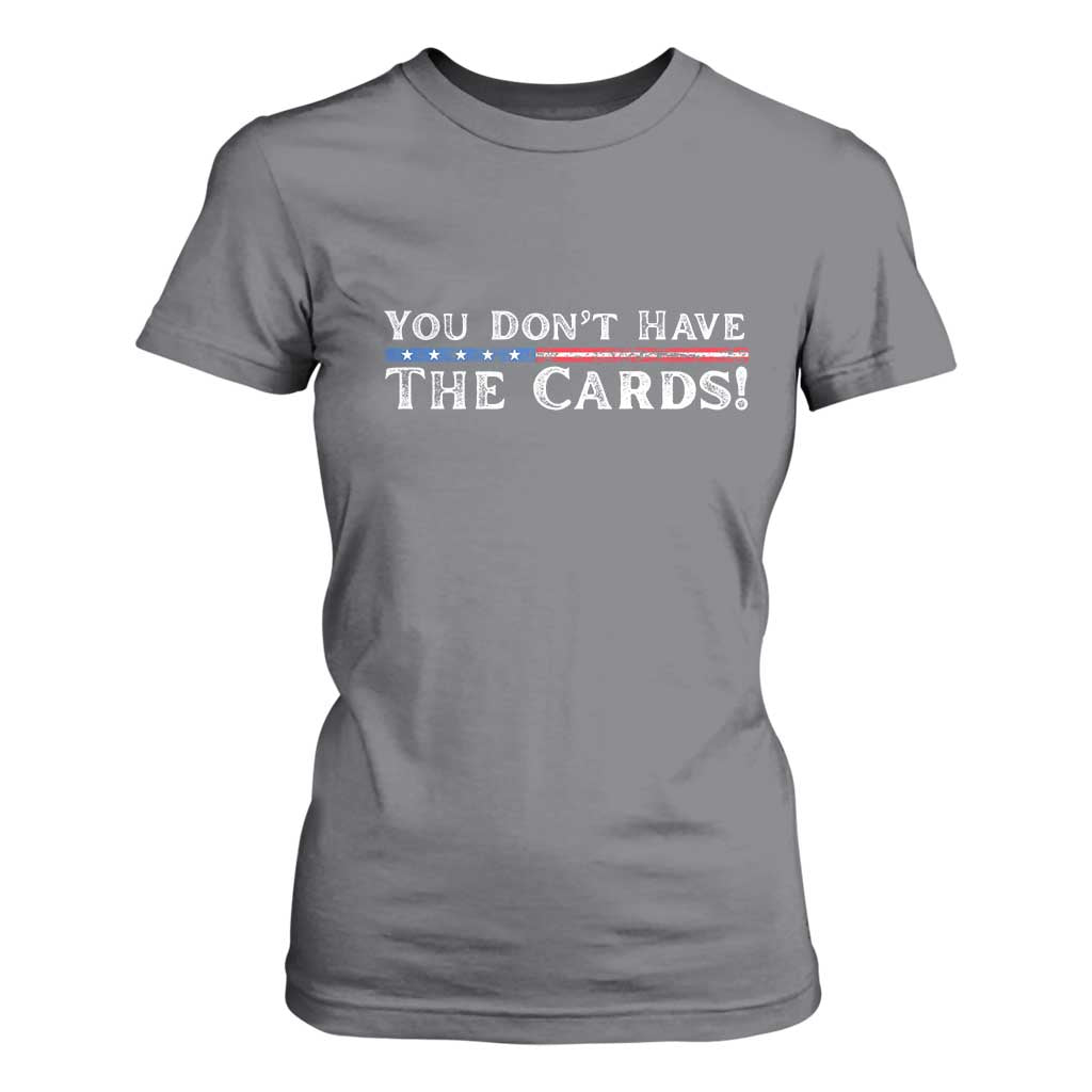 You Dont Have The Cards T Shirt For Women Trump Saying Stars and Stripes TS02 Charcoal Print Your Wear