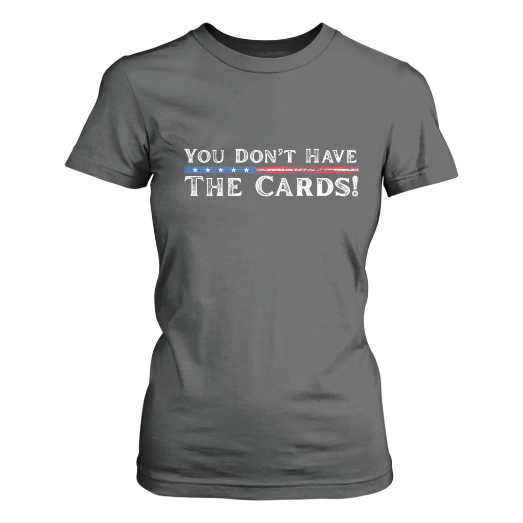 You Dont Have The Cards T Shirt For Women Trump Saying Stars and Stripes TS02 Dark Heather Print Your Wear