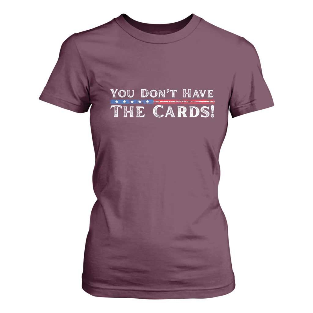 You Dont Have The Cards T Shirt For Women Trump Saying Stars and Stripes TS02 Maroon Print Your Wear