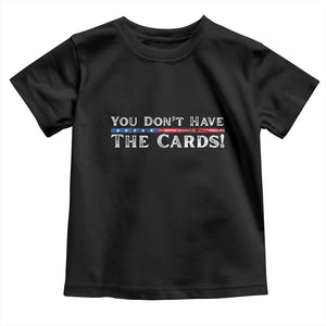 You Dont Have The Cards Toddler T Shirt Trump Saying Stars and Stripes TS02 Black Print Your Wear