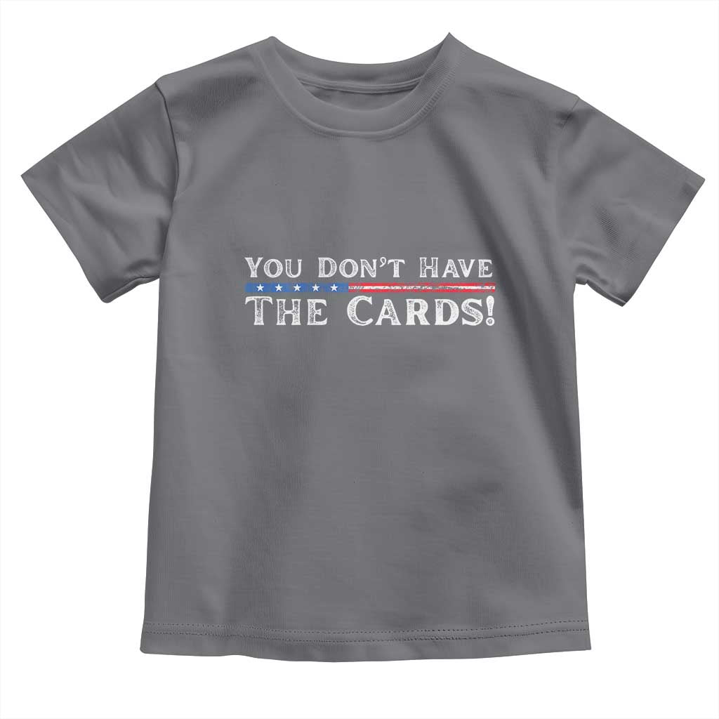 You Dont Have The Cards Toddler T Shirt Trump Saying Stars and Stripes TS02 Charcoal Print Your Wear