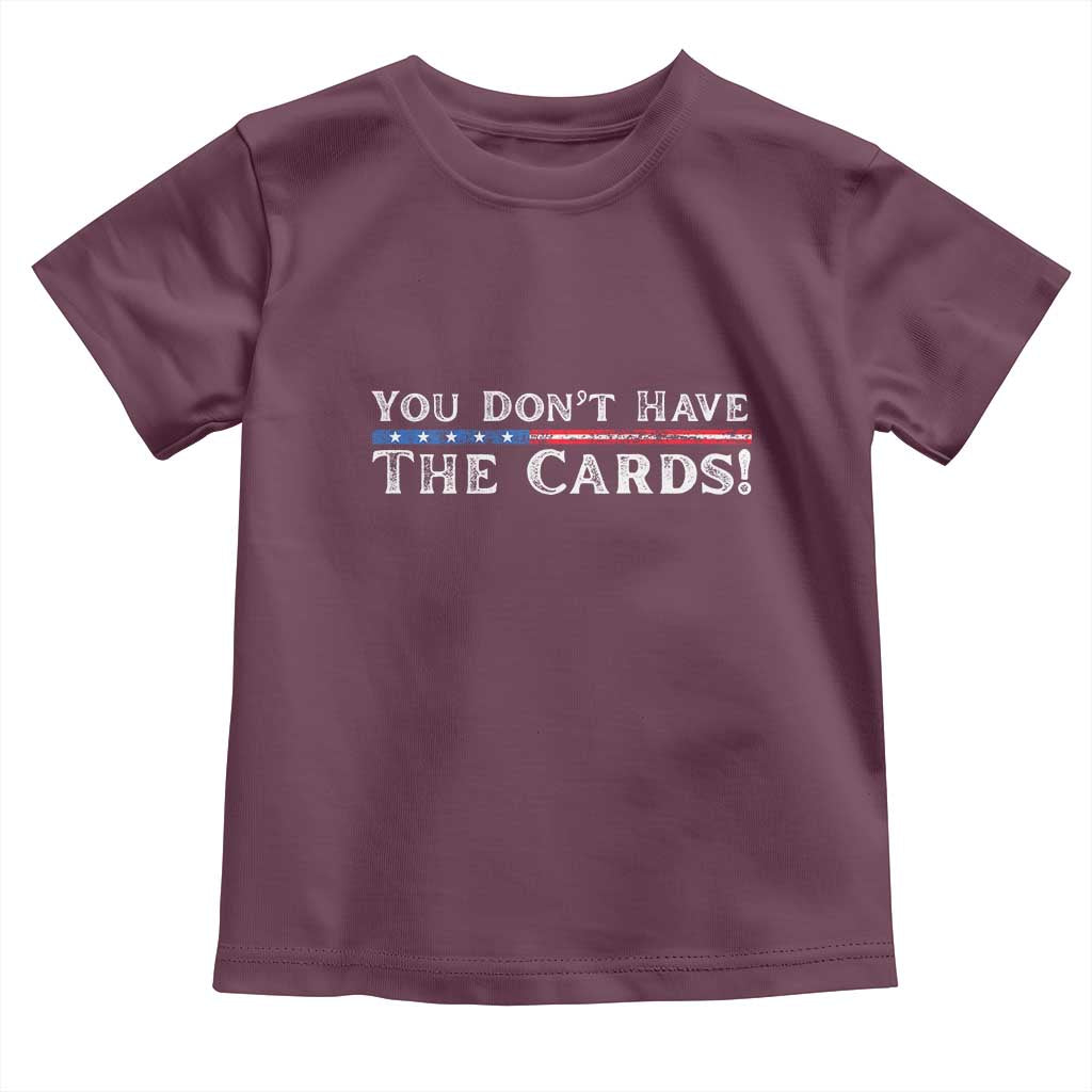 You Dont Have The Cards Toddler T Shirt Trump Saying Stars and Stripes TS02 Maroon Print Your Wear