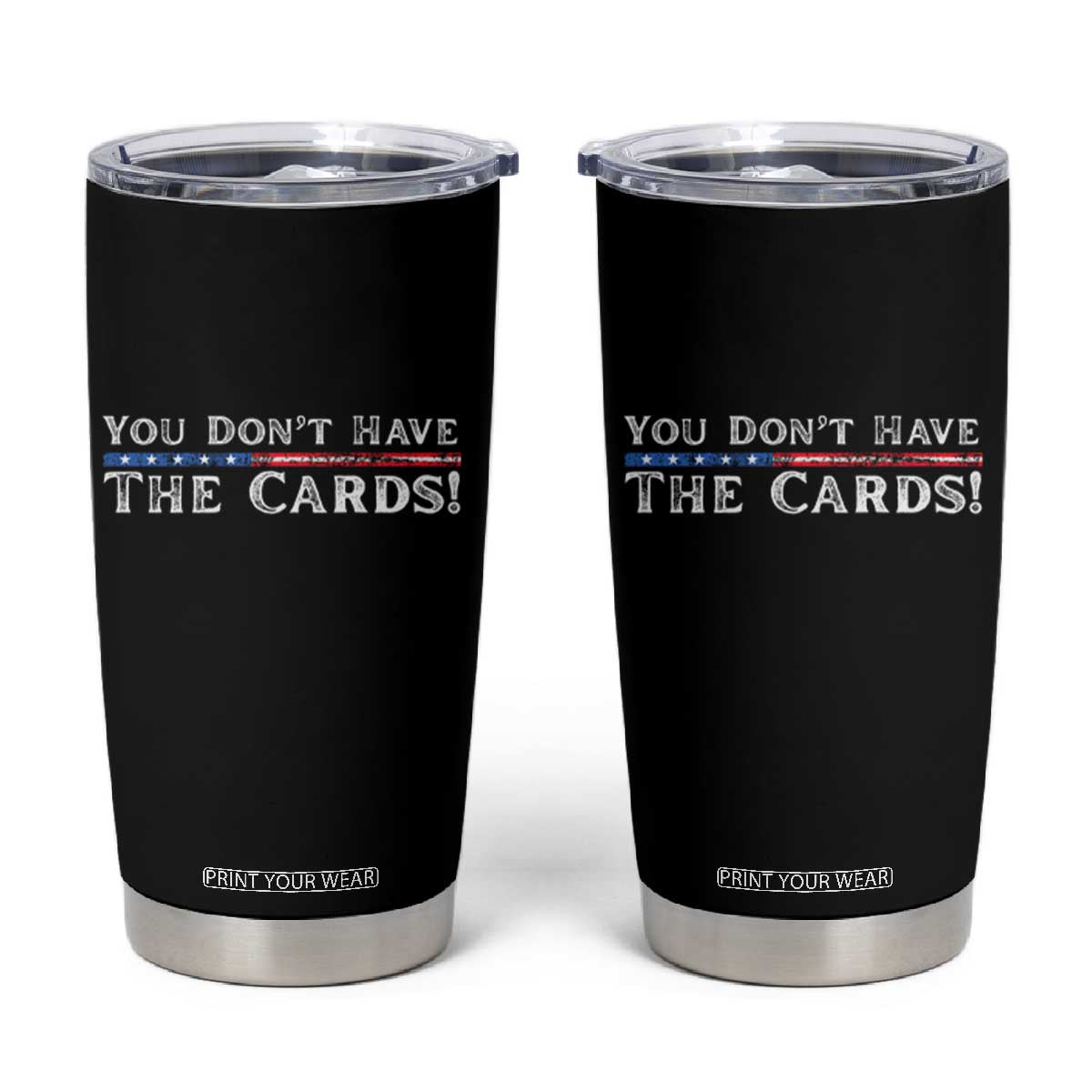 You Dont Have The Cards Tumbler Cup Trump Saying Stars and Stripes TS02 Black Print Your Wear