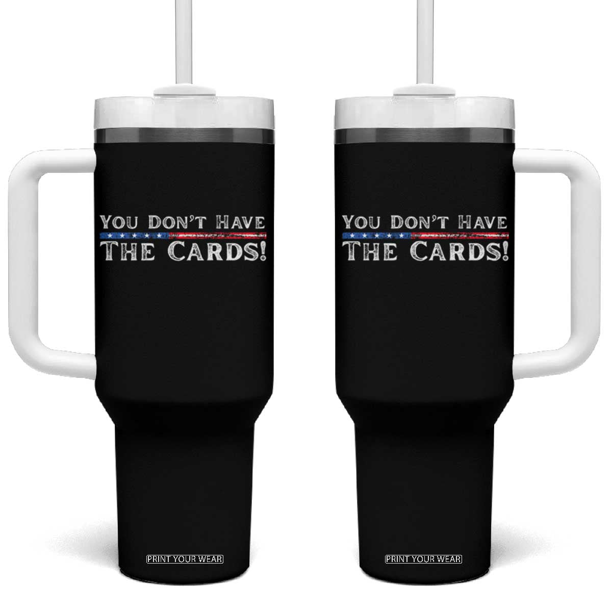 You Dont Have The Cards Tumbler With Handle Trump Saying Stars and Stripes TS02 One Size: 40 oz Black Print Your Wear