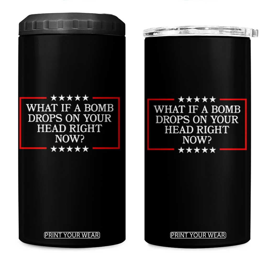 What If A Bomb Drops On Your Head Right Now 4 in 1 Can Cooler Tumbler Trump 47 TS02 One Size: 16 oz Black Print Your Wear