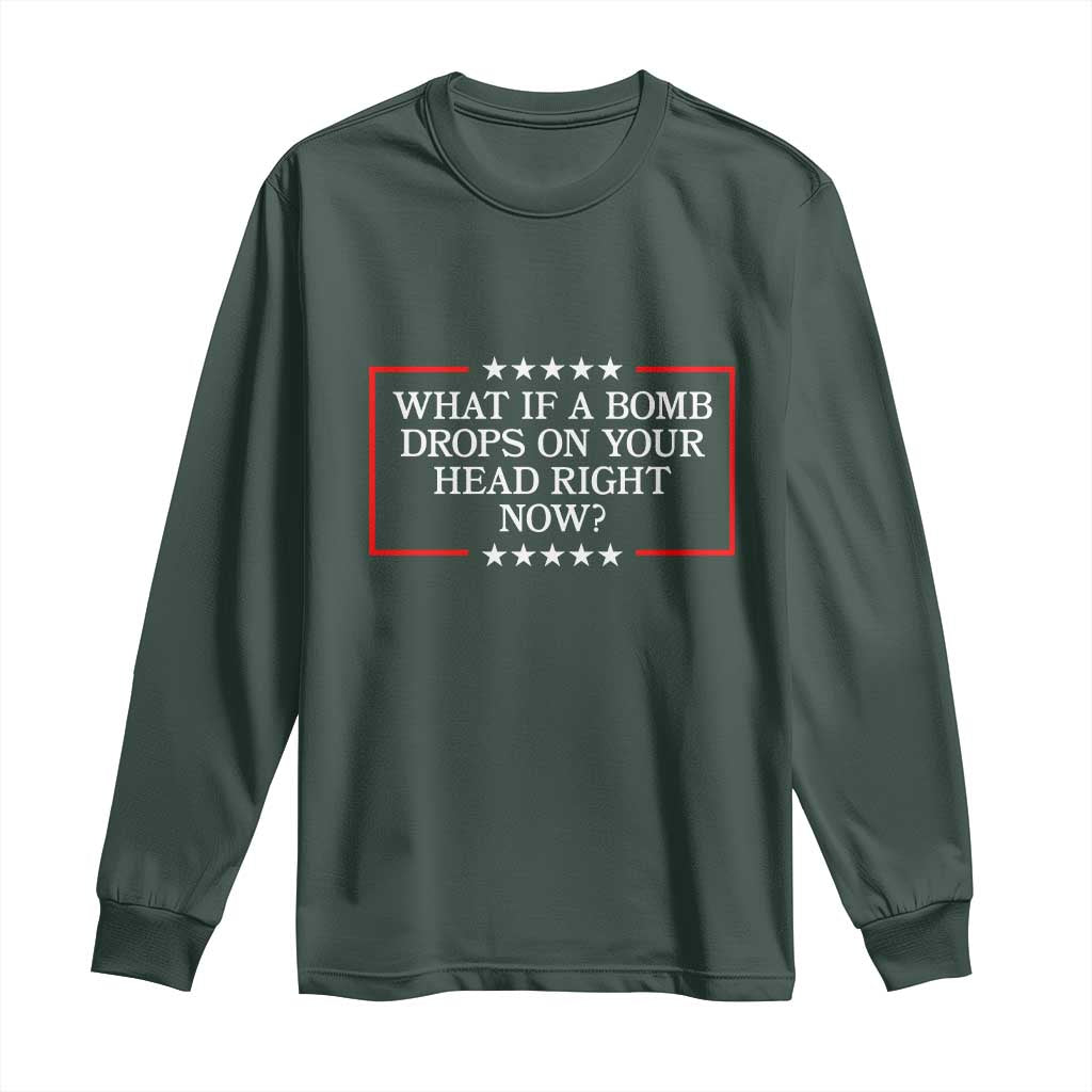 What If A Bomb Drops On Your Head Right Now Long Sleeve Shirt Trump 47 TS02 Dark Forest Green Print Your Wear