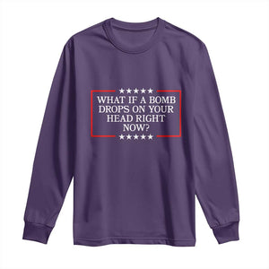 What If A Bomb Drops On Your Head Right Now Long Sleeve Shirt Trump 47 TS02 Purple Print Your Wear