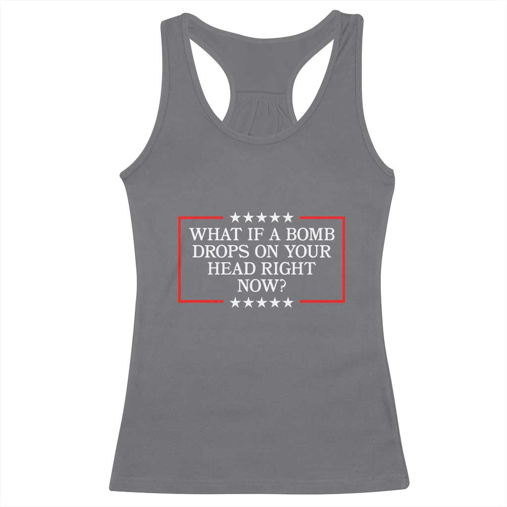 What If A Bomb Drops On Your Head Right Now Racerback Tank Top Trump 47 TS02 Charcoal Print Your Wear