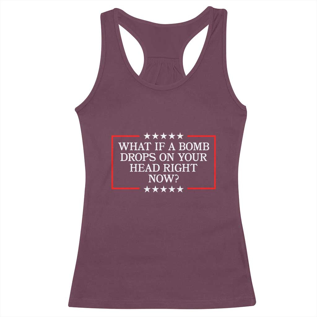 What If A Bomb Drops On Your Head Right Now Racerback Tank Top Trump 47 TS02 Maroon Print Your Wear