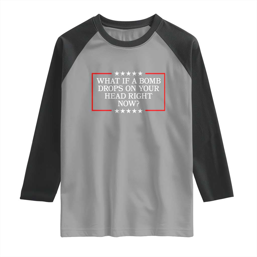 What If A Bomb Drops On Your Head Right Now Raglan Shirt Trump 47 TS02 Sport Gray Black Print Your Wear