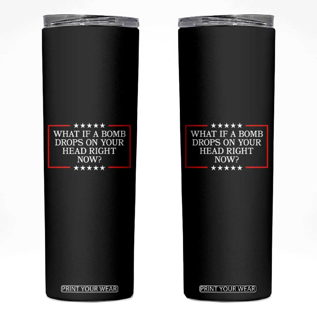 What If A Bomb Drops On Your Head Right Now Skinny Tumbler Trump 47 TS02 Black Print Your Wear
