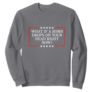 What If A Bomb Drops On Your Head Right Now Sweatshirt Trump 47 TS02 Charcoal Print Your Wear