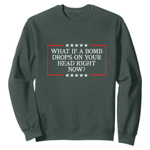 What If A Bomb Drops On Your Head Right Now Sweatshirt Trump 47 TS02 Dark Forest Green Print Your Wear