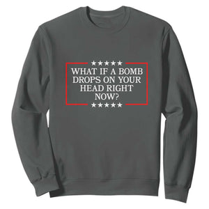 What If A Bomb Drops On Your Head Right Now Sweatshirt Trump 47 TS02 Dark Heather Print Your Wear