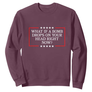 What If A Bomb Drops On Your Head Right Now Sweatshirt Trump 47 TS02 Maroon Print Your Wear