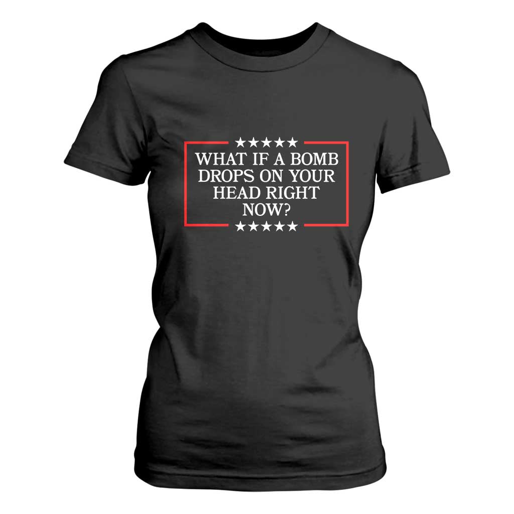 What If A Bomb Drops On Your Head Right Now T Shirt For Women Trump 47 TS02 Black Print Your Wear