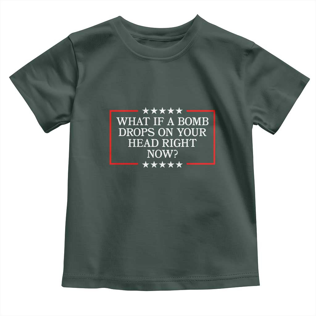 What If A Bomb Drops On Your Head Right Now Toddler T Shirt Trump 47 TS02 Dark Forest Green Print Your Wear