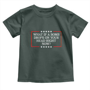 What If A Bomb Drops On Your Head Right Now Toddler T Shirt Trump 47 TS02 Dark Forest Green Print Your Wear