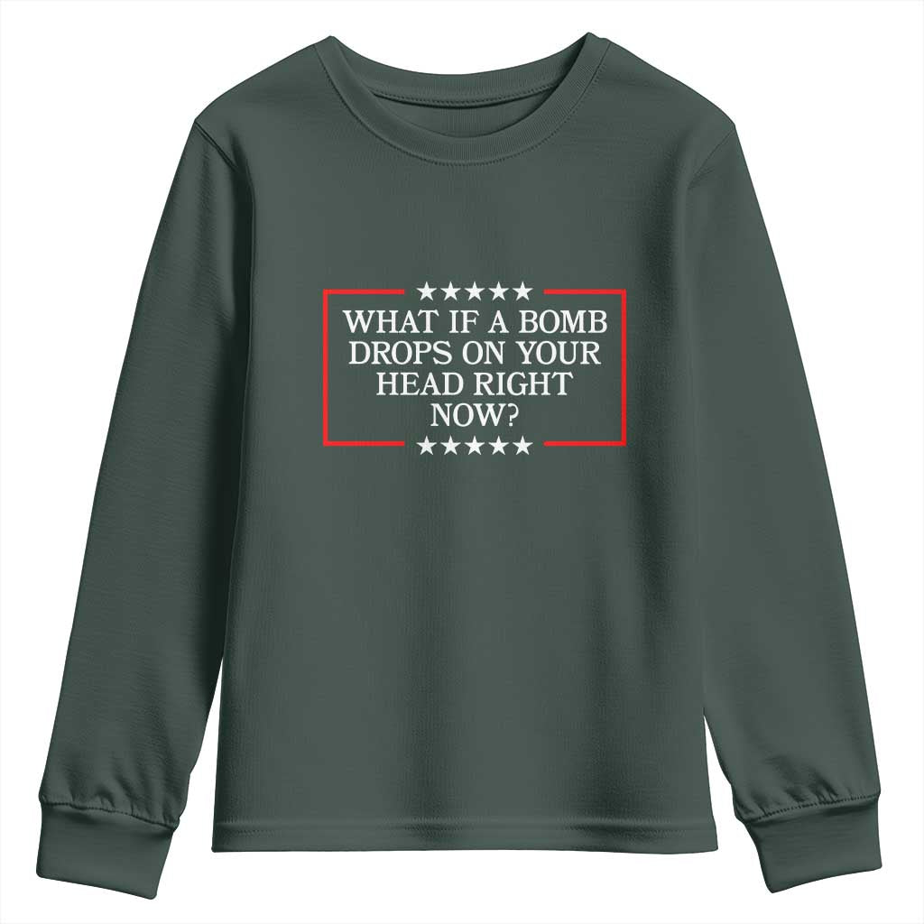 What If A Bomb Drops On Your Head Right Now Youth Sweatshirt Trump 47 TS02 Dark Forest Green Print Your Wear