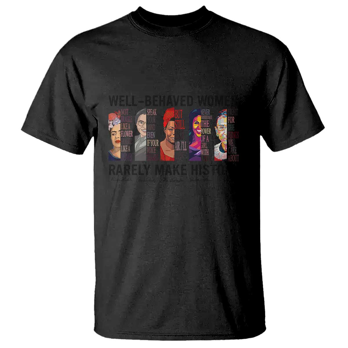 Well Behaved Women Rarely Make History T Shirt Feminist Empowered Women TS02 Black Print Your Wear
