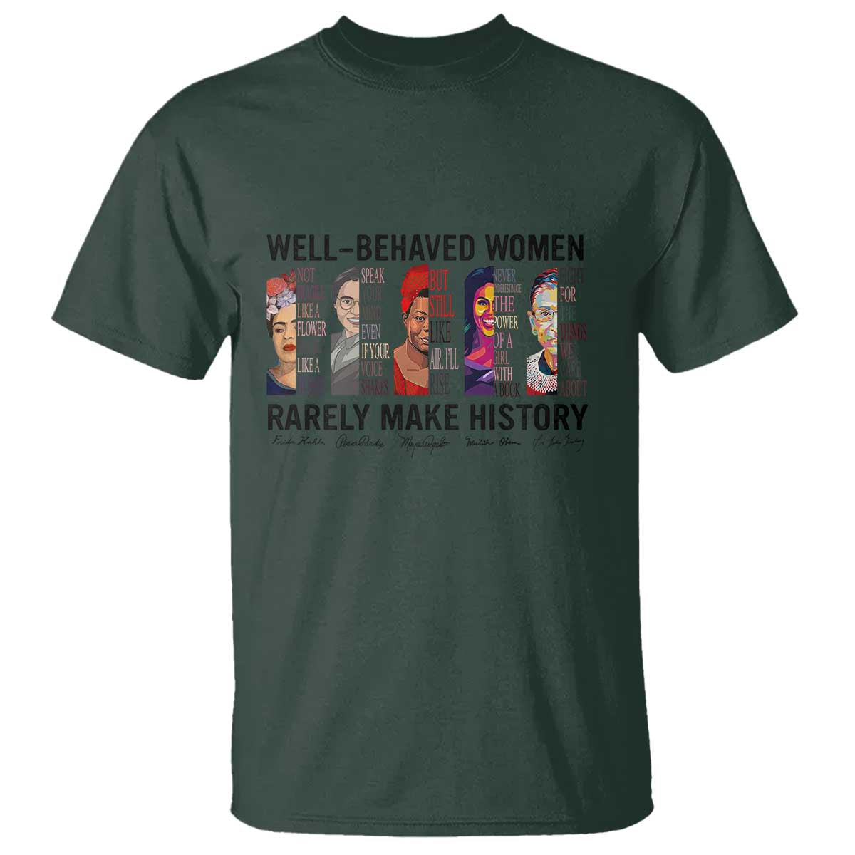 Well Behaved Women Rarely Make History T Shirt Feminist Empowered Women TS02 Dark Forest Green Print Your Wear
