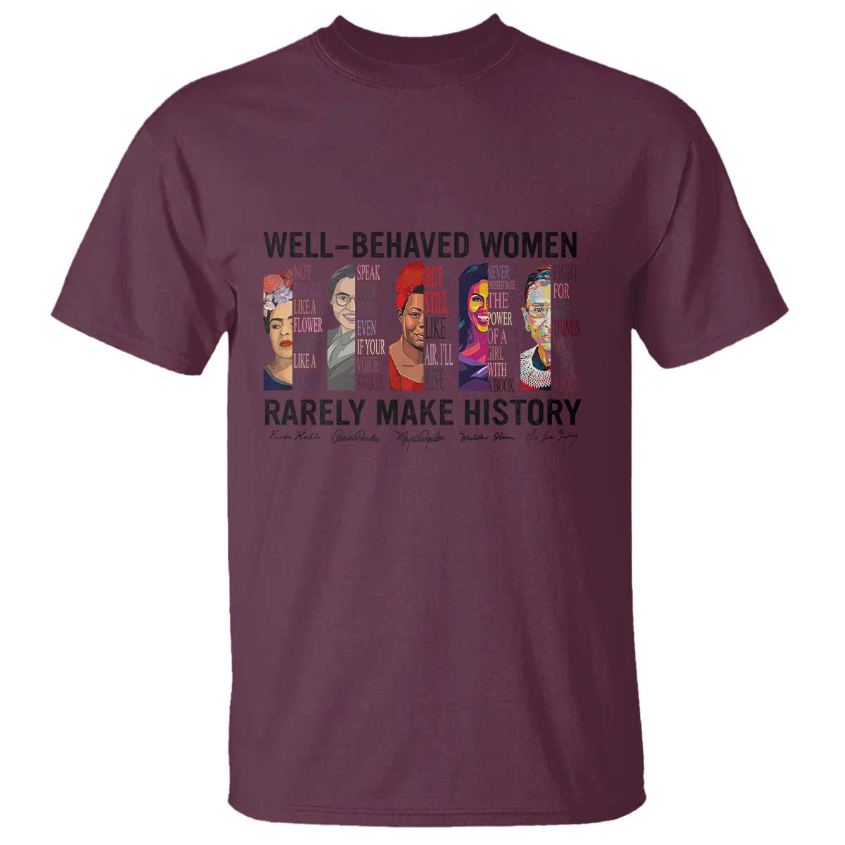 Well Behaved Women Rarely Make History T Shirt Feminist Empowered Women TS02 Maroon Print Your Wear