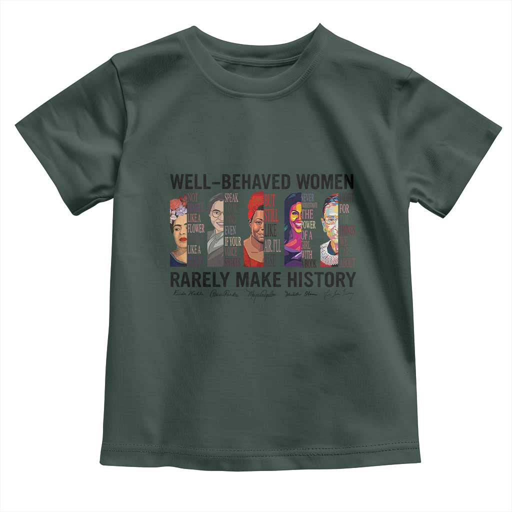 Well Behaved Women Rarely Make History Toddler T Shirt Feminist Empowered Women TS02 Dark Forest Green Print Your Wear