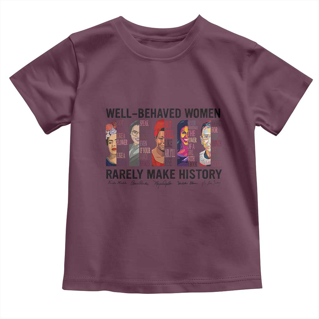 Well Behaved Women Rarely Make History Toddler T Shirt Feminist Empowered Women TS02 Maroon Print Your Wear