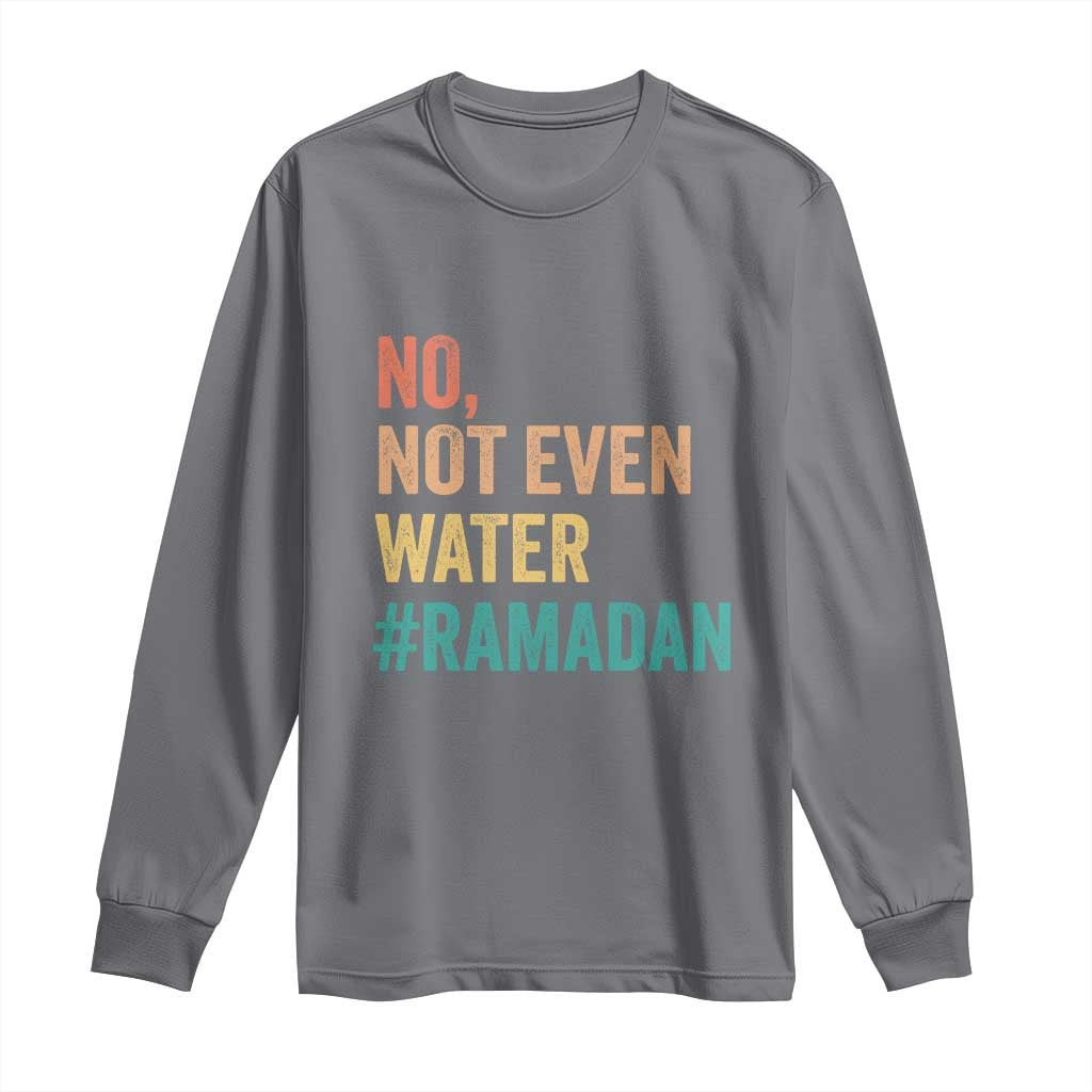 Ramadan Kareem Mubarak Long Sleeve Shirt No Not Even Water Ramadan TS02 Charcoal Print Your Wear