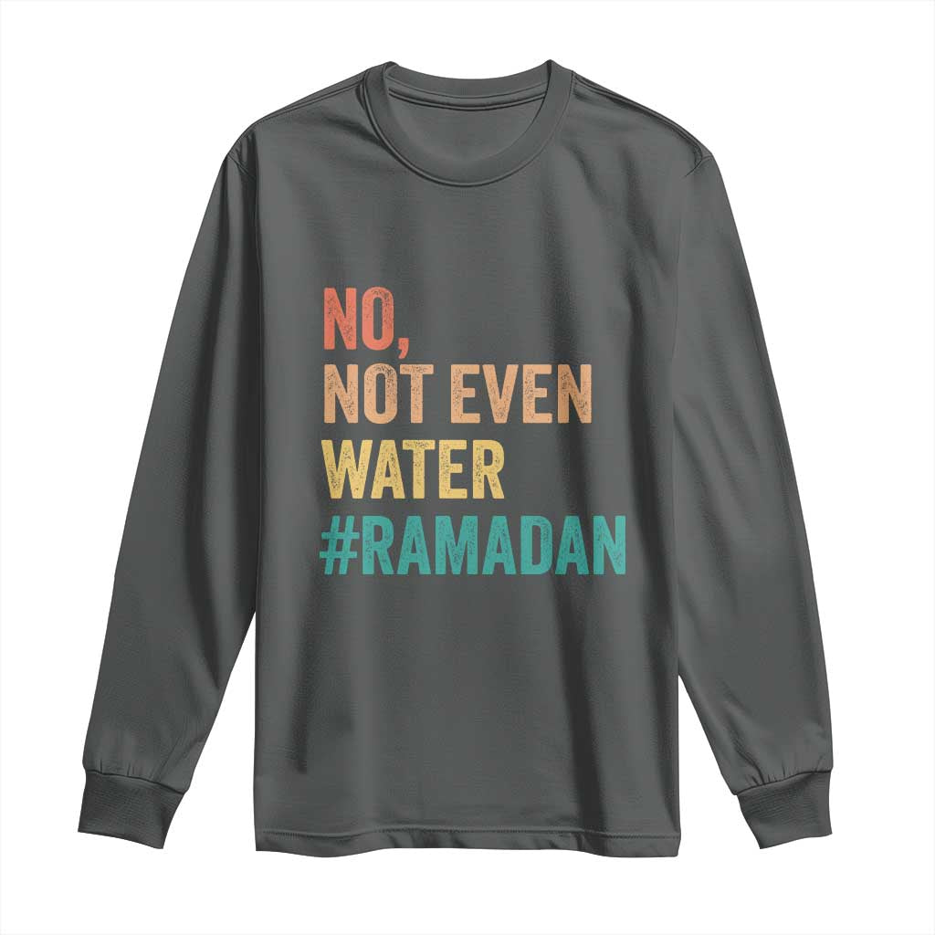 Ramadan Kareem Mubarak Long Sleeve Shirt No Not Even Water Ramadan TS02 Dark Heather Print Your Wear