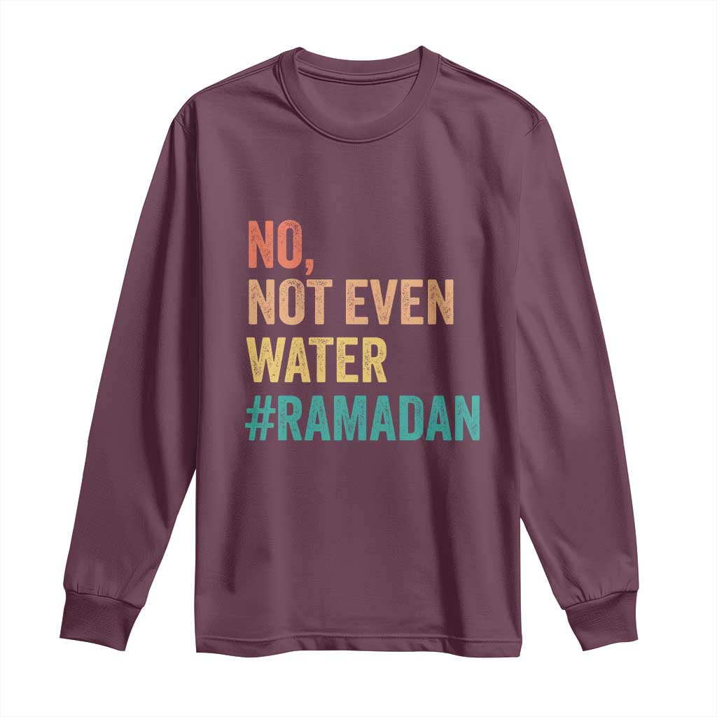 Ramadan Kareem Mubarak Long Sleeve Shirt No Not Even Water Ramadan TS02 Maroon Print Your Wear