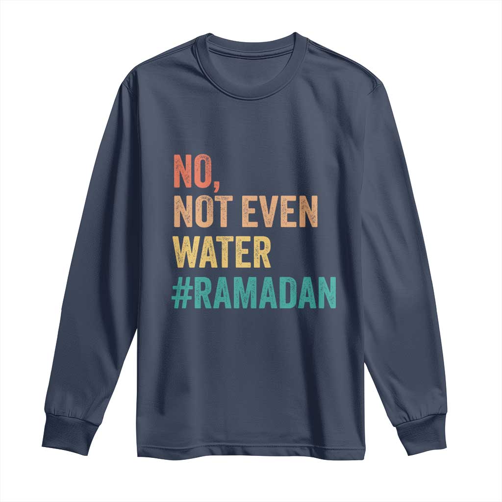 Ramadan Kareem Mubarak Long Sleeve Shirt No Not Even Water Ramadan TS02 Navy Print Your Wear