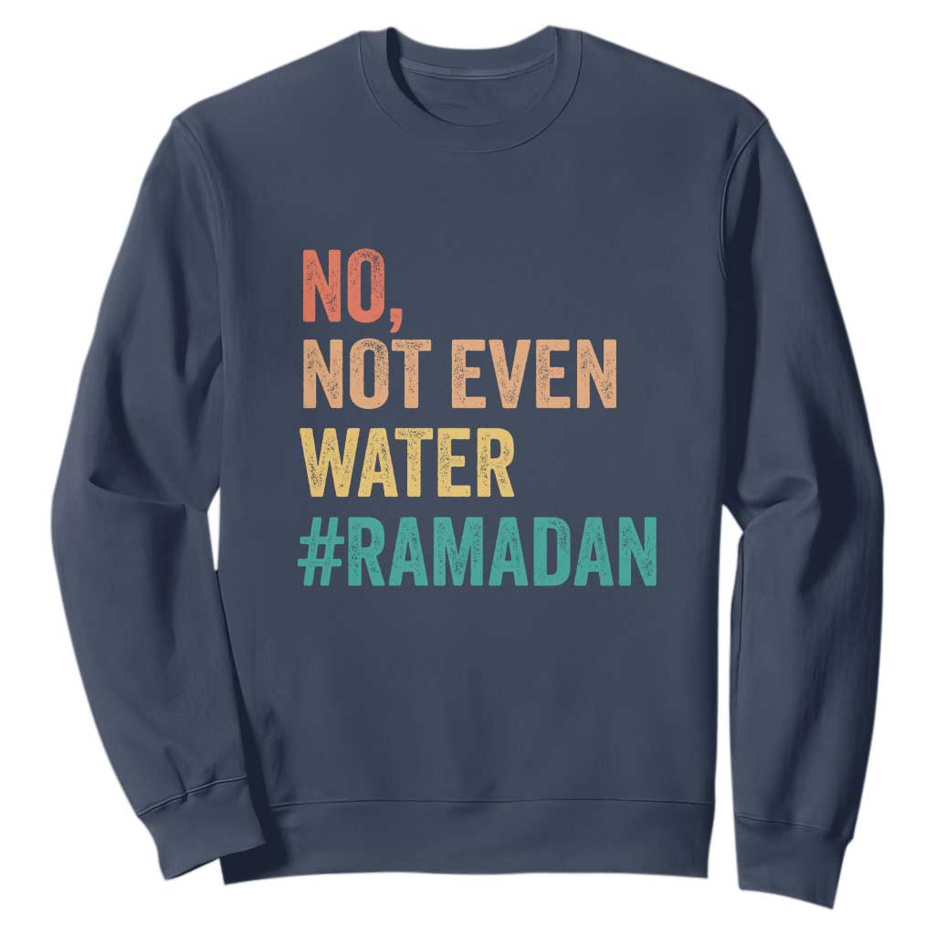 Ramadan Kareem Mubarak Sweatshirt No Not Even Water Ramadan TS02 Navy Print Your Wear