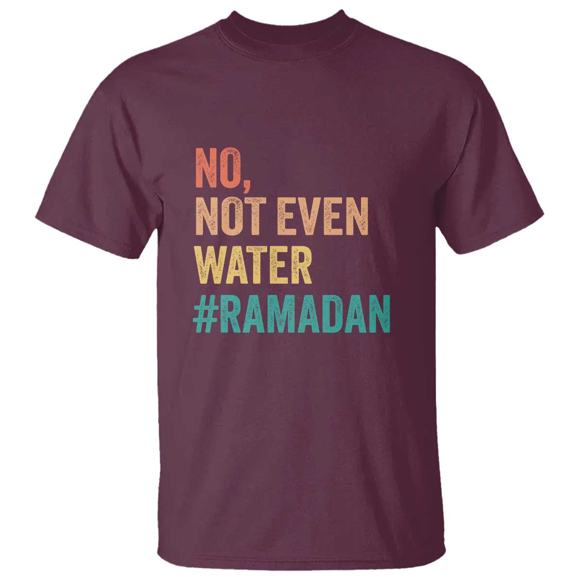Ramadan Kareem Mubarak T Shirt No Not Even Water Ramadan TS02 Maroon Print Your Wear