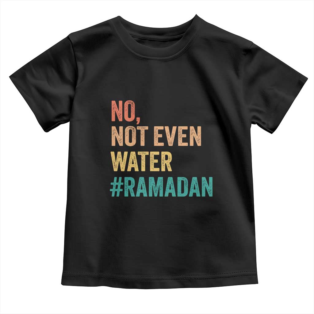 Ramadan Kareem Mubarak Toddler T Shirt No Not Even Water Ramadan TS02 Black Print Your Wear